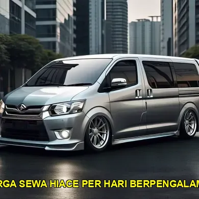 harga sewa hiace per hari berpengalaman